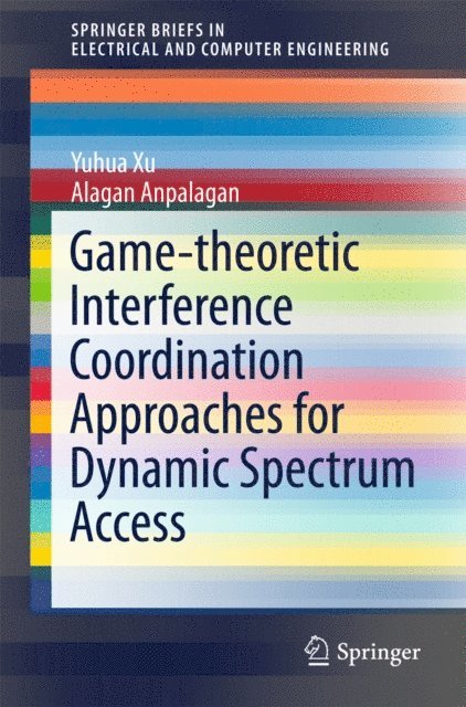 Anpalagan Alagan, Yuhua Xu - Game-theoretic Interference Coordination Approaches for Dynamic Spectrum Access, E-bok