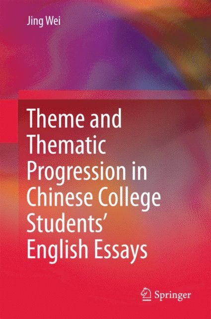 Jing Wei - Theme and Thematic Progression in Chinese College Students' English Essays, E-bok