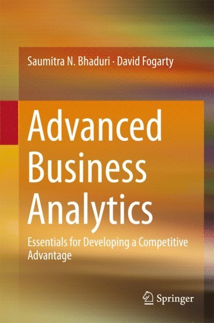 David Fogarty, Saumitra N. Bhaduri - Advanced Business Analytics, E-bok