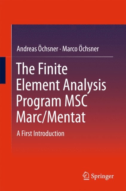 Marco Ochsner, Andreas Ochsner - Finite Element Analysis Program MSC Marc/Mentat, E-bok