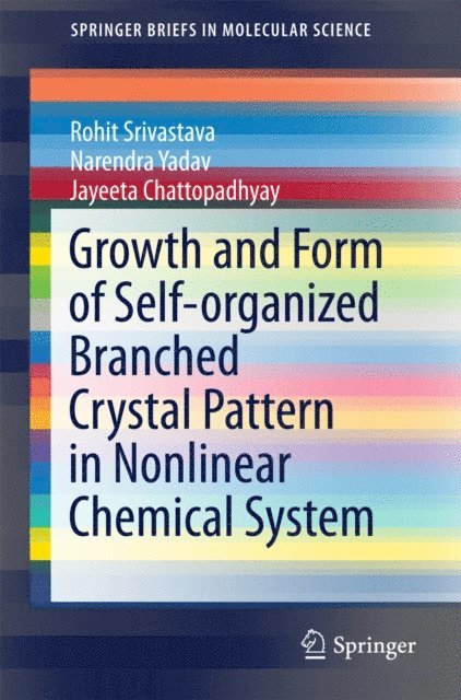 Jayeeta Chattopadhyay, Narendra Yadav, Rohit Srivastava - Growth and Form of Self-organized Branched Crystal Pattern in Nonlinear Chemical System, E-bok