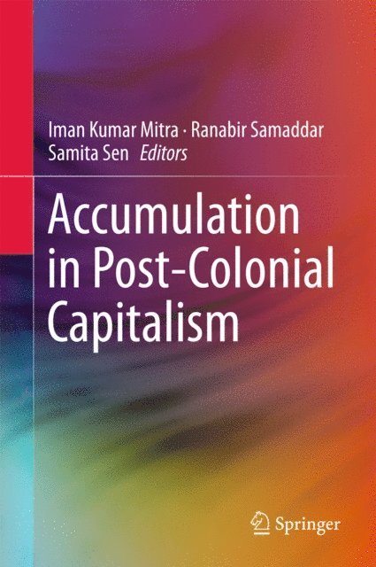 Samita Sen, Ranabir Samaddar, Iman Kumar Mitra - Accumulation in Post-Colonial Capitalism, E-bok