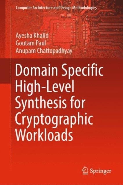 Anupam Chattopadhyay, Goutam Paul, Ayesha Khalid - Domain Specific High-Level Synthesis for Cryptographic Workloads, E-bok