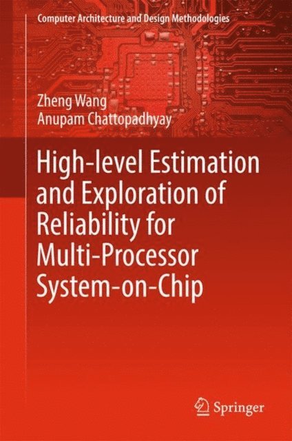 Anupam Chattopadhyay, Zheng Wang - High-level Estimation and Exploration of Reliability for Multi-Processor System-on-Chip, E-bok