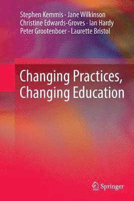 Changing Practices, Changing Education av Stephen Kemmis, Jane Wilkinson, Christine Edwards-Groves, Ian Hardy, Peter Grootenboer