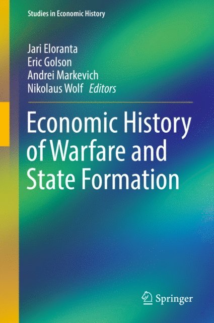 Nikolaus Wolf, Andrei Markevich, Eric Golson, Jari Eloranta - Economic History of Warfare and State Formation, E-bok