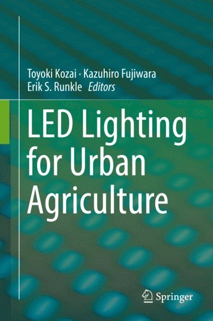 Erik S. Runkle, Kazuhiro Fujiwara, Toyoki Kozai - LED Lighting for Urban Agriculture, E-bok