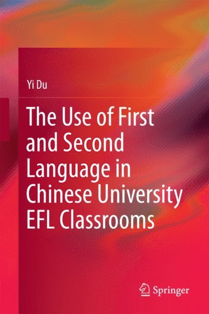 Yi Du - Use of First and Second Language in Chinese University EFL Classrooms, E-bok