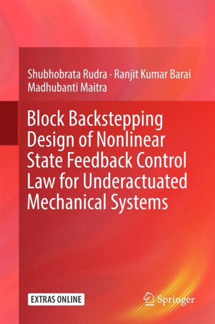 Madhubanti Maitra, Ranjit Kumar Barai, Shubhobrata Rudra - Block Backstepping Design of Nonlinear State Feedback Control Law for Underactuated Mechanical Systems, E-bok