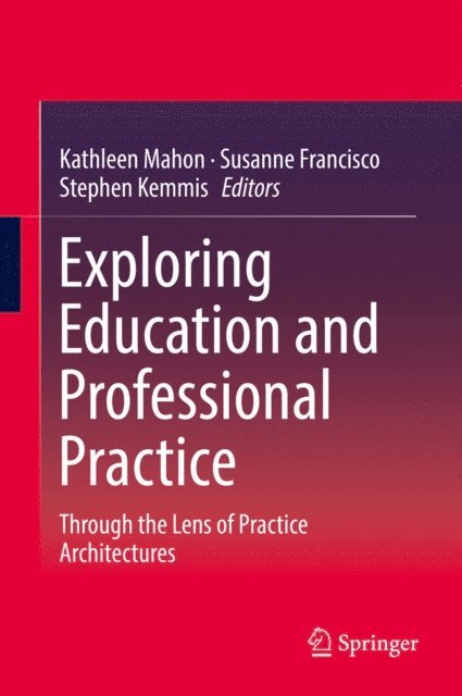 Stephen Kemmis, Susanne Francisco, Kathleen Mahon - Exploring Education and Professional Practice, E-bok