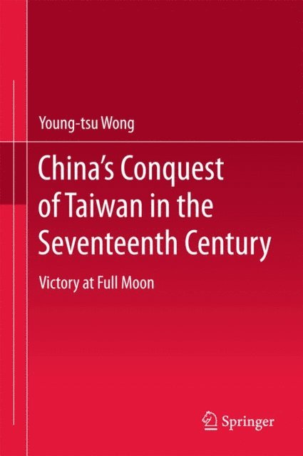 Young-tsu Wong - China's Conquest of Taiwan in the Seventeenth Century, E-bok