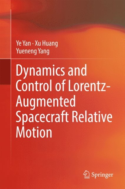 Yueneng Yang, Xu Huang, Ye Yan - Dynamics and Control of Lorentz-Augmented Spacecraft Relative Motion, E-bok