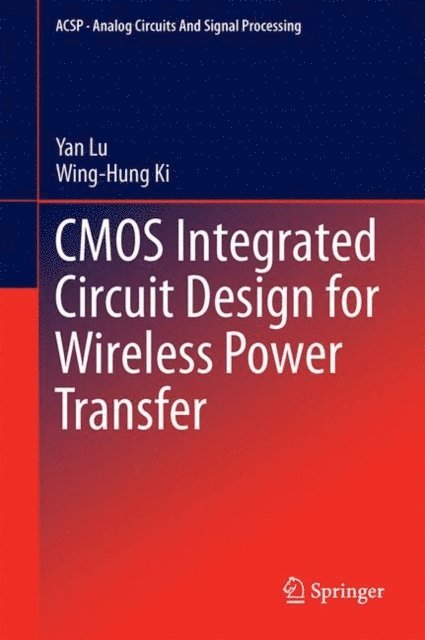 Wing-Hung Ki, Yan Lu - CMOS Integrated Circuit Design for Wireless Power Transfer, E-bok