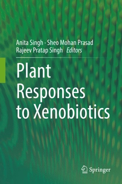 Rajeev Pratap Singh, Sheo Mohan Prasad, Anita Singh - Plant Responses to Xenobiotics, E-bok