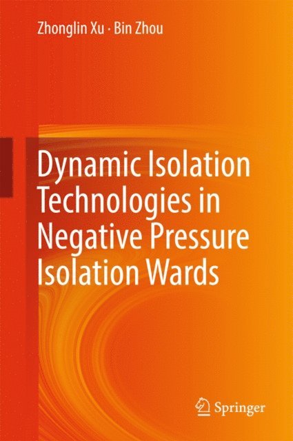 Bin Zhou, Zhonglin Xu - Dynamic Isolation Technologies in Negative Pressure Isolation Wards, E-bok