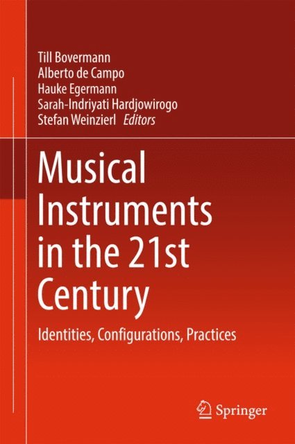 Stefan Weinzierl, Sarah-Indriyati Hardjowirogo, Hauke Egermann, Alberto de Campo, Till Bovermann - Musical Instruments in the 21st Century, E-bok