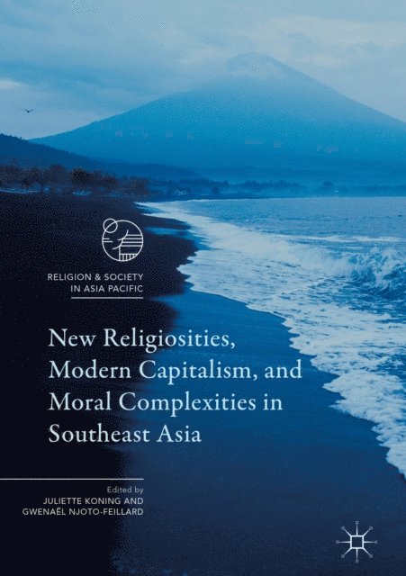 Gwenael Njoto-Feillard, Juliette Koning - New Religiosities, Modern Capitalism, and Moral Complexities in Southeast Asia, E-bok