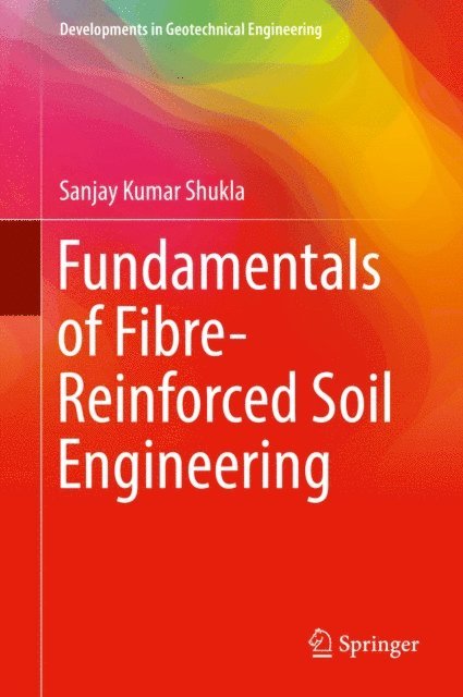 Sanjay Kumar Shukla - Fundamentals of Fibre-Reinforced Soil Engineering, E-bok