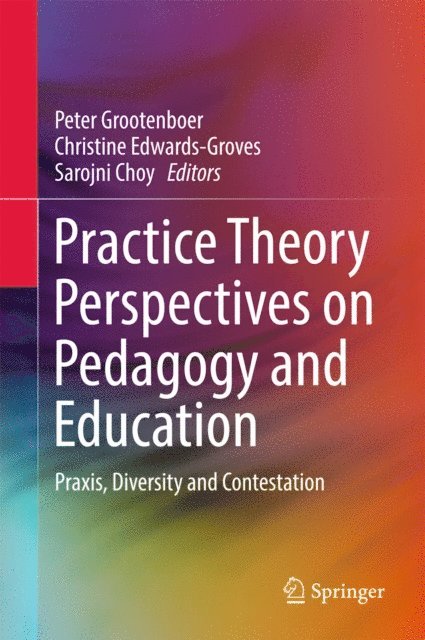 Sarojni Choy, Christine Edwards-Groves, Peter Grootenboer - Practice Theory Perspectives on Pedagogy and Education, E-bok