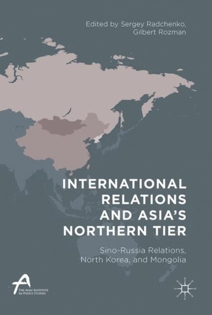 Sergey Radchenko, Gilbert Rozman - International Relations and Asia's Northern Tier, E-bok