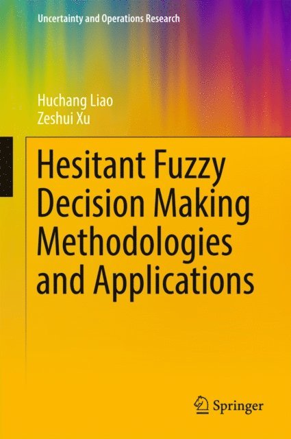 Zeshui Xu, Huchang Liao - Hesitant Fuzzy Decision Making Methodologies and Applications, E-bok