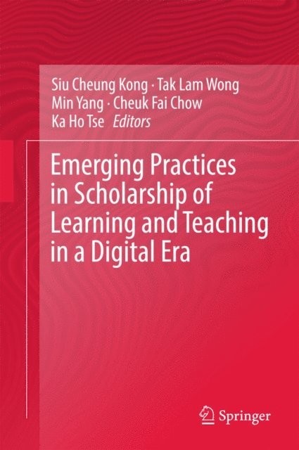Ka Ho Tse, Cheuk Fai Chow, Min Yang, Tak Lam Wong, Siu Cheung Kong - Emerging Practices in Scholarship of Learning and Teaching in a Digital Era, E-bok