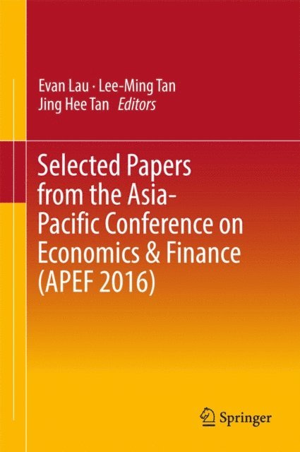 Jing Hee Tan, Lee Ming Tan, Evan Lau - Selected Papers from the Asia-Pacific Conference on Economics & Finance (APEF 2016), E-bok