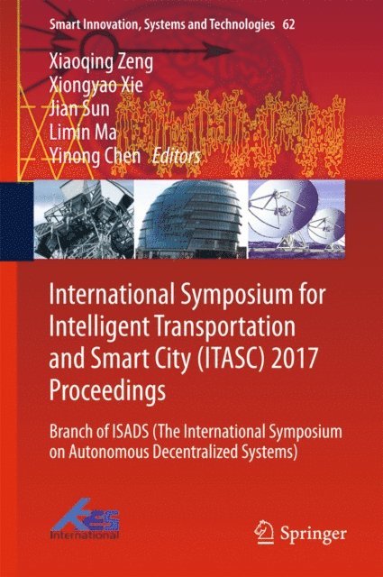 Yinong Chen, Limin Ma, Jian Sun, Xiongyao Xie, Xiaoqing Zeng - International Symposium for Intelligent Transportation and Smart City (ITASC) 2017 Proceedings, E-bok