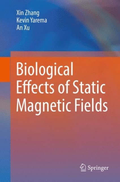 An Xu, Kevin Yarema, Xin Zhang - Biological Effects of Static Magnetic Fields, E-bok