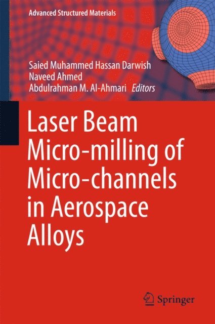 Abdulrahman M. Al-Ahmari, Naveed Ahmed, Saied Muhammed Hassan Darwish - Laser Beam Micro-milling of Micro-channels in Aerospace Alloys, E-bok