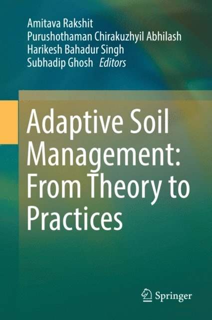 Subhadip Ghosh, Harikesh Bahadur Singh, Purushothaman Chirakuzhyil Abhilash, Amitava Rakshit - Adaptive Soil Management : From Theory to Practices, E-bok