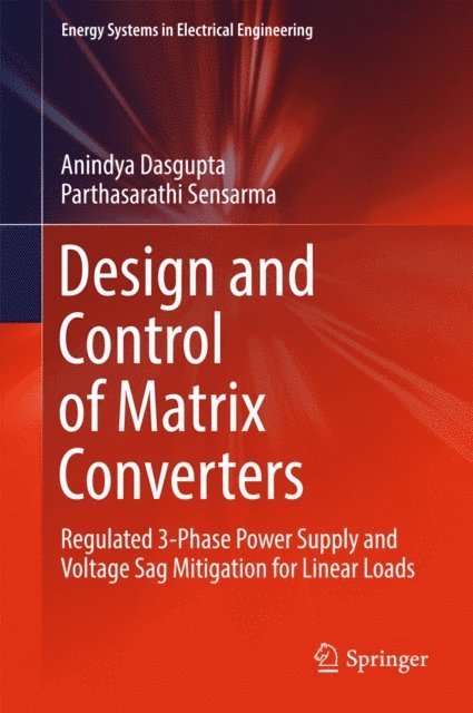Parthasarathi Sensarma, Anindya Dasgupta - Design and Control of Matrix Converters, E-bok