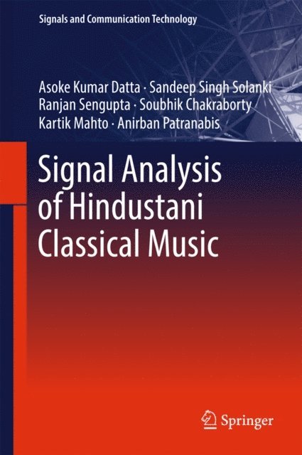 Anirban Patranabis, Kartik Mahto, Soubhik Chakraborty, Ranjan Sengupta, Sandeep Singh Solanki, Asoke Kumar Datta - Signal Analysis of Hindustani Classical Music, E-bok