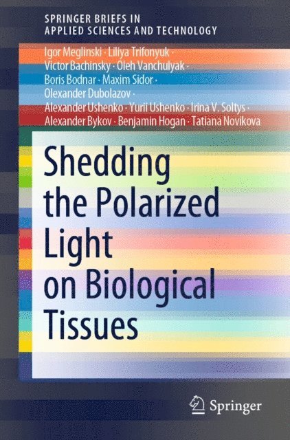 Tatiana Novikova, Benjamin Hogan, Alexander Bykov, Irina V. Soltys, Yurii Ushenko, Alexander Ushenko, Olexander Dubolazov, Maxim Sidor, Boris Bodnar, Oleh Vanchulyak, Victor Bachinsky, Liliya Trifonyuk, Igor Meglinski - Shedding the Polarized Light on Biological Tissues, E-bok