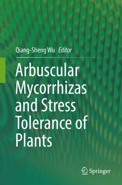 Qiang-Sheng Wu - Arbuscular Mycorrhizas and Stress Tolerance of Plants, E-bok