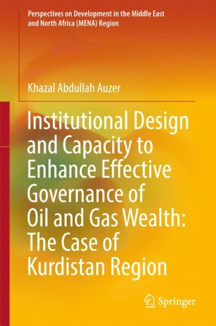 Khazal Abdullah Auzer - Institutional Design and Capacity to Enhance Effective Governance of Oil and Gas Wealth: The Case of Kurdistan Region, E-bok