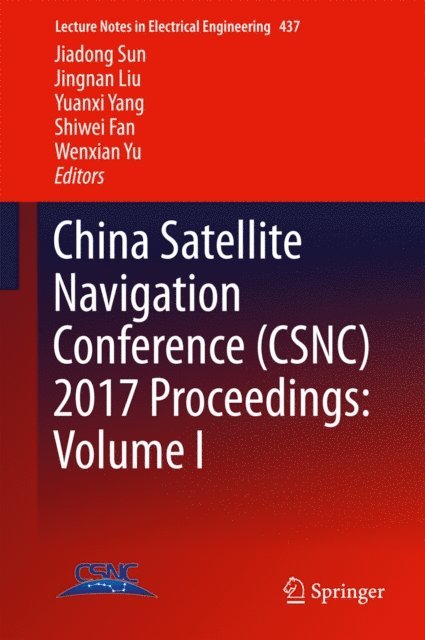 Wenxian Yu, Shiwei Fan, Yuanxi Yang, Jingnan Liu, Jiadong Sun - China Satellite Navigation Conference (CSNC) 2017 Proceedings: Volume I, E-bok