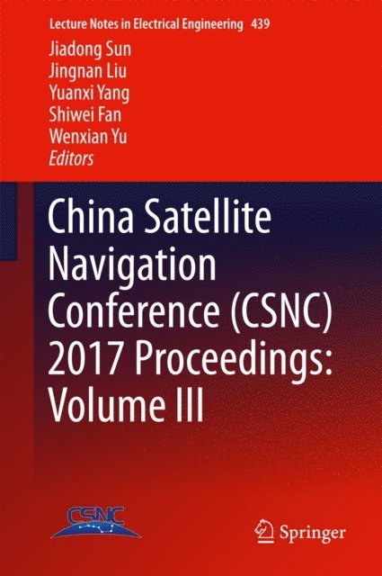 Wenxian Yu, Shiwei Fan, Yuanxi Yang, Jingnan Liu, Jiadong Sun - China Satellite Navigation Conference (CSNC) 2017 Proceedings: Volume III, E-bok