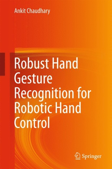 Ankit Chaudhary - Robust Hand Gesture Recognition for Robotic Hand Control, E-bok
