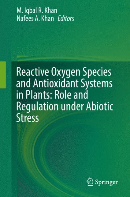 Nafees A. Khan, M. Iqbal R. Khan - Reactive Oxygen Species and Antioxidant Systems in Plants: Role and Regulation under Abiotic Stress, E-bok