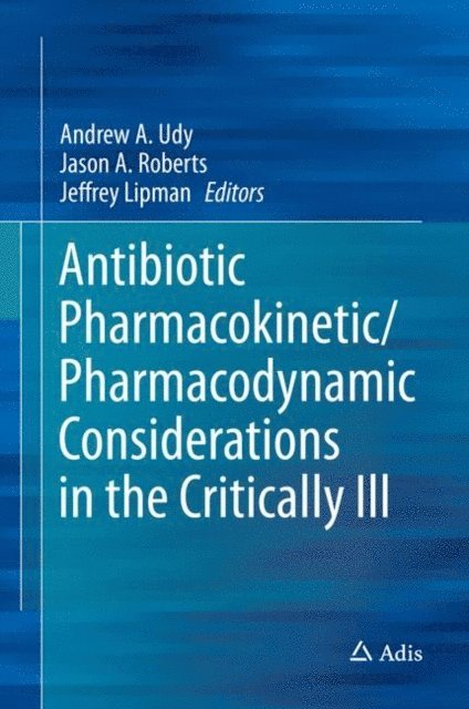 Jeffrey Lipman, Jason A. Roberts, Andrew A. Udy - Antibiotic Pharmacokinetic/Pharmacodynamic Considerations in the Critically Ill, E-bok