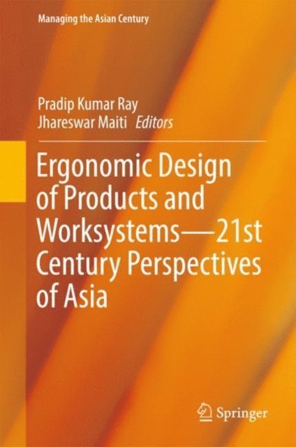 Jhareswar Maiti, Pradip Kumar Ray - Ergonomic Design of Products and Worksystems - 21st Century Perspectives of Asia, E-bok