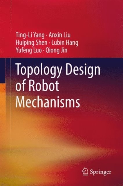 Qiong Jin, Yufeng Luo, LuBin Hang, Huiping Shen, Anxin Liu, Ting-Li Yang - Topology Design of Robot Mechanisms, E-bok