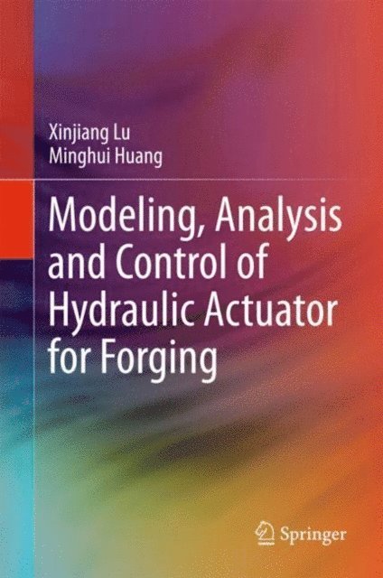 Minghui Huang, Xinjiang Lu - Modeling, Analysis and Control of Hydraulic Actuator for Forging, E-bok