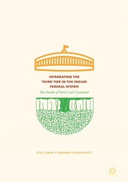 Debabani Chakravarty, Atul Sarma - Integrating the Third Tier in the Indian Federal System, E-bok