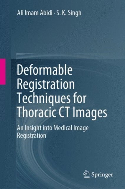 S.K. Singh, Ali Imam Abidi - Deformable Registration Techniques for Thoracic CT Images, E-bok