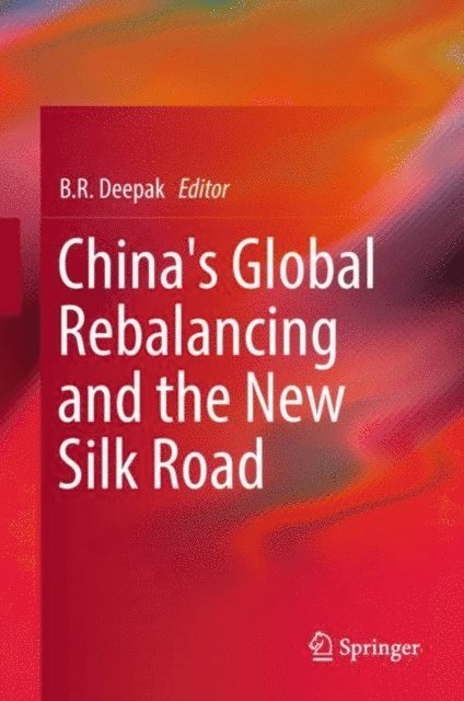 B. R. Deepak - China's Global Rebalancing and the New Silk Road, E-bok