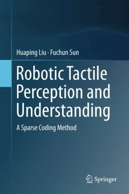 Fuchun Sun, Huaping Liu - Robotic Tactile Perception and Understanding, E-bok