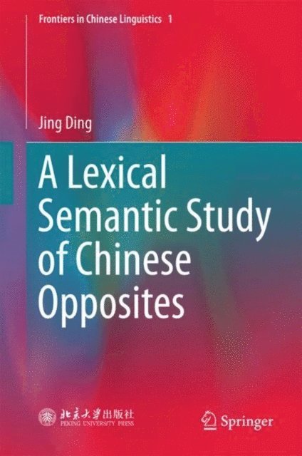 Jing Ding - Lexical Semantic Study of Chinese Opposites, E-bok