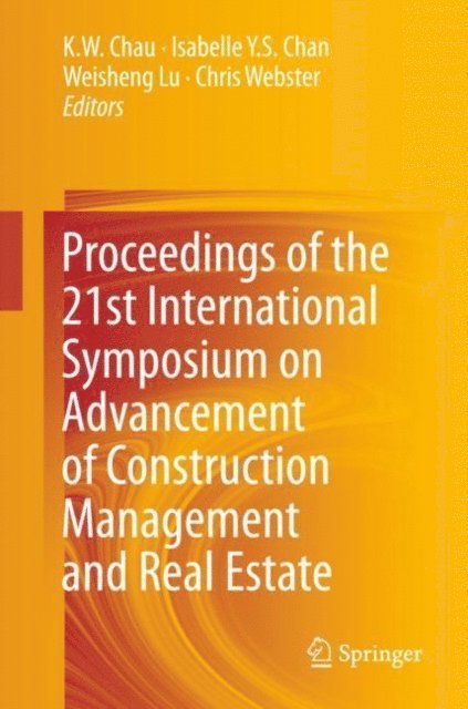 Chris Webster, Weisheng Lu, Isabelle Y.S. Chan, K. W. Chau - Proceedings of the 21st International Symposium on Advancement of Construction Management and Real Estate, E-bok
